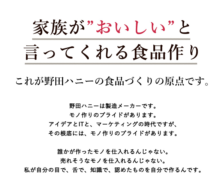 家族が「おいしい」と言ってくれる食品づくりが野田ハニーの原点です。